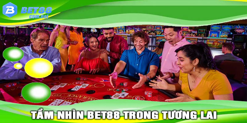 Hướng đi của TẦM NHÌN BET88 trong tương lai