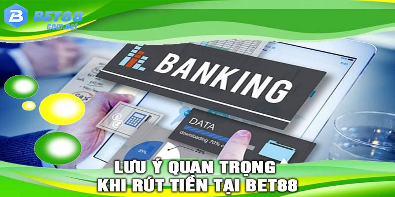 Những lưu ý quan trọng khi rút tiền tại Bet88